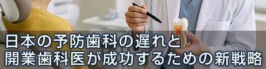 日本の予防歯科の遅れと開業歯科医が成功するための新戦略